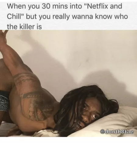 30 minutes into Netflix & Chill....