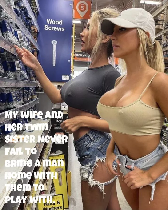 My wife has a twin sister. When she comes to visit they dress up slutty and go to the local home improvement big box and seduce a muscled worker to come home with them and I get to watch all the action!