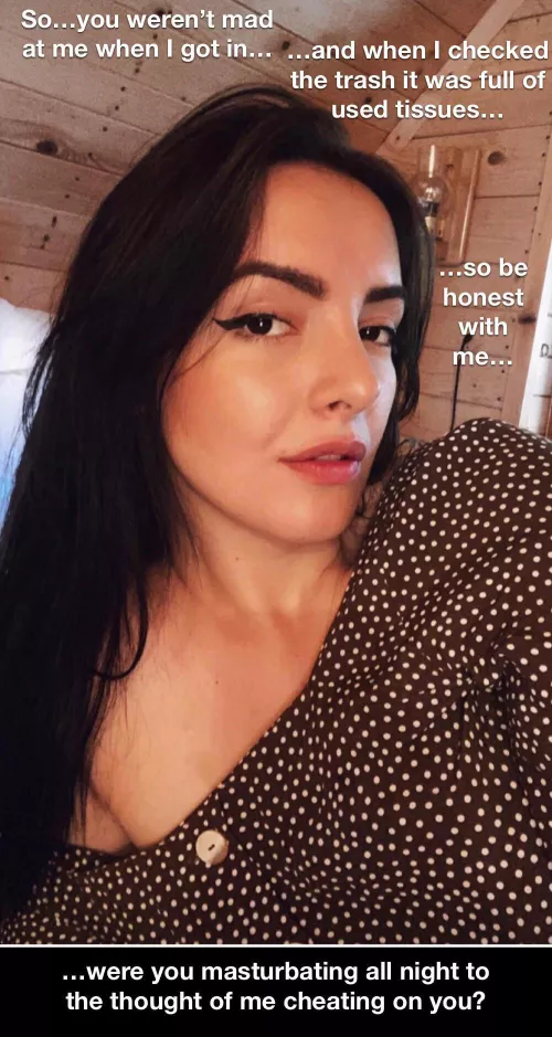 Your girlfriend ran into your high school bully last night, and didn’t get home until the morning…